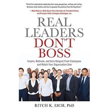 Real Leaders Don't Boss - Inspire, Motivate, and Earn Respect from Employees and Watch Your Organization Soar