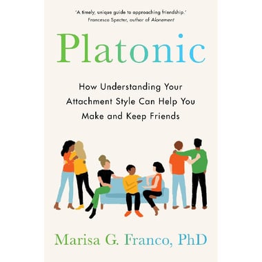 Platonic - How Understanding Your Attachment Style Can Help You Make and Keep Friends