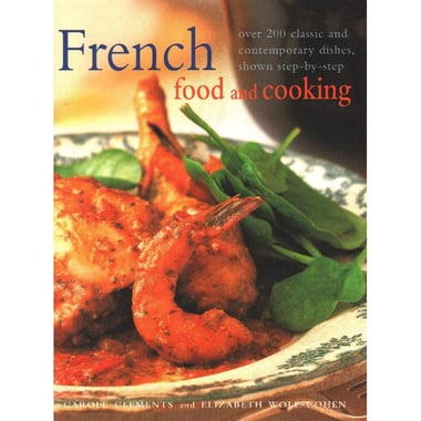 French Food and Cooking - Over 200 Classic and Contemporary Dishes، Shown Step-by-Step