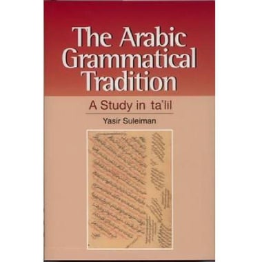 The Arabic Grammatical Tradition - A Study in Ta'lil