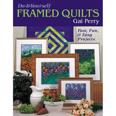 Do-it-yourself Framed Quilts - Fast, Fun and Easy Projects