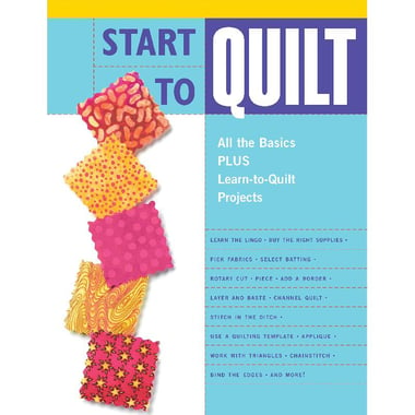 Start to Quilt - All The Basics Plus Learn-to-Quilt Projects