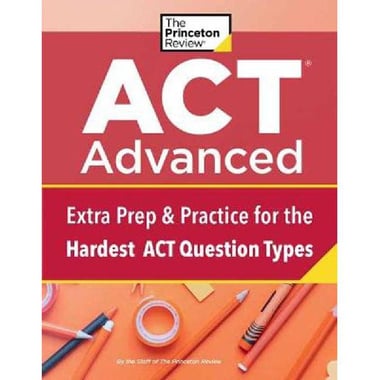 ACT Advanced (The Princeton Review) - Extra Prep & Practice for The Hardest ACT Question Types