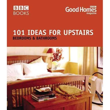 BBC Good Homes: 101 Ideas for Upstairs, Bedrooms & Bathrooms