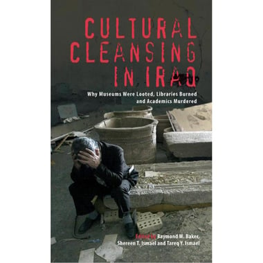 Cultural Cleansing in Iraq - Why Museums Were Looted, Libraries Burned and Academics Murdered