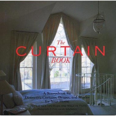 The Curtain Book - A Sourcebook for Distinctive Curtains، Drapes and Shades for Your Home