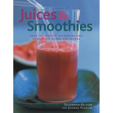Juices & Smoothies: Over 160 Healthy، Refreshing and Irresistible Drinks and Blends
