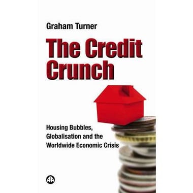 The Credit Crunch - Housing Bubbles, Globalisation and The Worldwide Economic Crisis