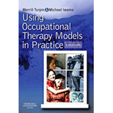 Using Occupational Therapy Models in Practice, A Fieldguide