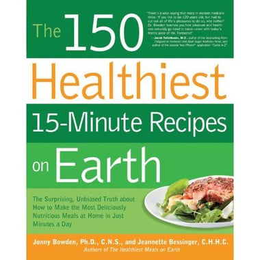 The 150 Healthiest 15-Minute Recipes on Earth - The Surprising، Unbiased Truth about How to Make the Most Deliciously Nutritious Meals at Home in Just Minutes a Day