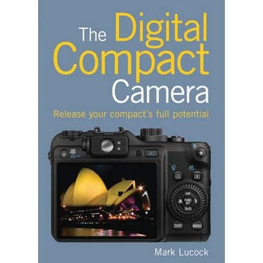 The Digital Compact Camera - Release Your Compact's Full Potential