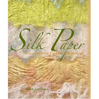 Silk Paper - A Guide to Making It and Using It in Textile Art