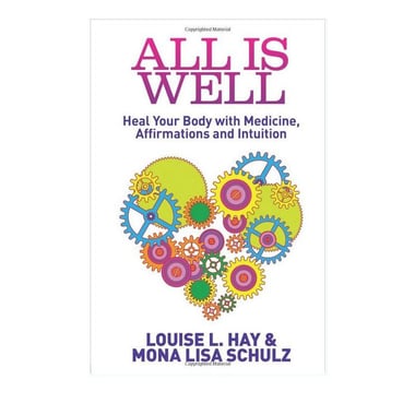 All Is Well: Heal Your Body with Medicine, Affirmations and  Intuition