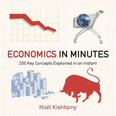 Economics in Minutes - 200 Key Concepts Explained in an Instant