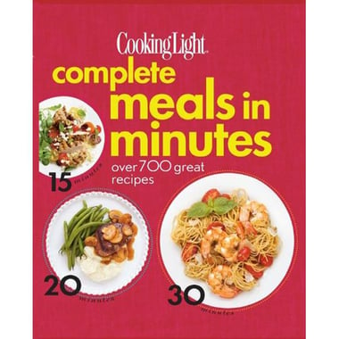 Complete Meals in Minutes: Over 700 Great Recipes (Cooking Light)