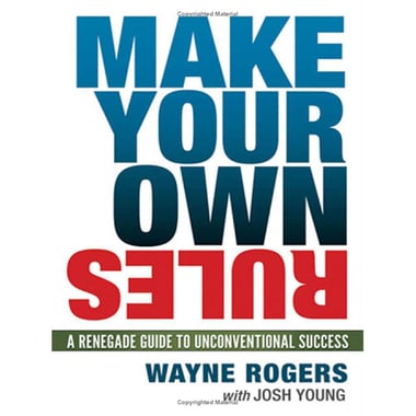 Make Your Own Rules - A Renegade Guide to Unconventional Success