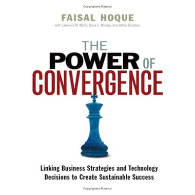 The Power of Convergence - Linking Business Strategies and Technology Decisions to Create Sustainable Success