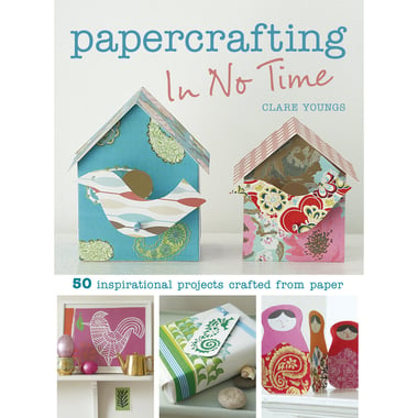 Papercrafting (In No Time) - 50 Inspirational Projects Crafted from Paper