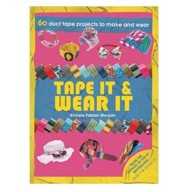 Tape It & Wear It - 60 Duct Tape Projects to Make and Wear