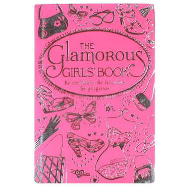 The Glamorous Girls' Book - Be Confident, Be Fabulous, Be Gorgeous
