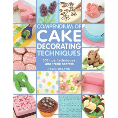 Compendium of Cake Decorating Techniques - 200 Tips, Techniques and Trade Secrets