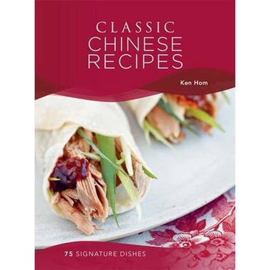 Classic Chinese Recipes: 75 Signature Dishes