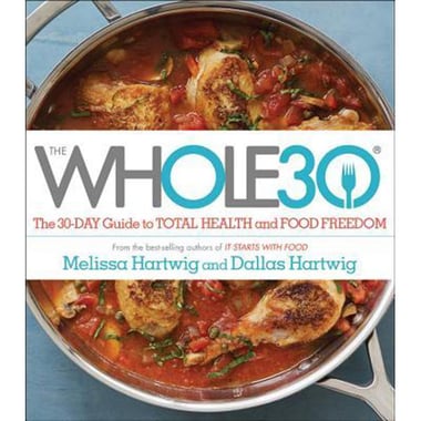 The Whole 30 - The 30-day Guide to Total Health and Food Freedom