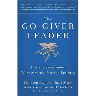 The Go-Giver Leader - A Little Story about What Matters Most in Business