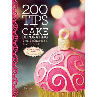 200 Tips for Cake Decorating - Tips, Techniques and Trade Secrets