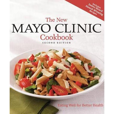 The New Mayo Clinic Cookbook, 2nd Edition - Eating Well for Better Health