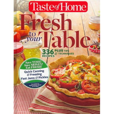 Fresh to Your Table - 336 Recipes, Plus Tips & Techniques (Taste of Homes)
