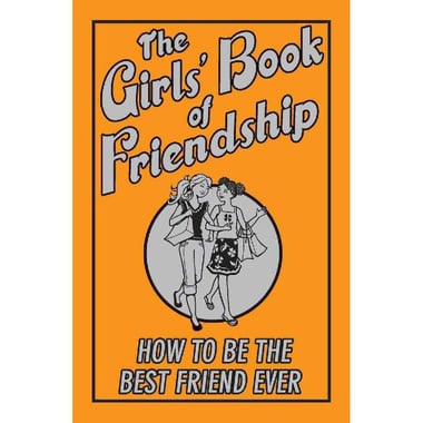 The Girls' Book of Friendship - How to Be The Best Friend Ever