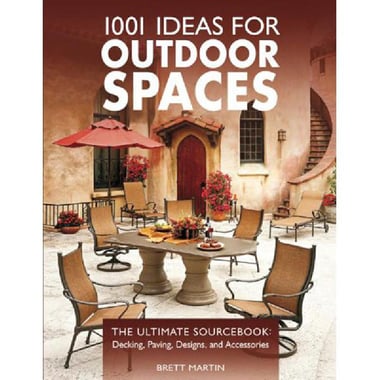 1001 Ideas for Outdoor Spaces - The Ultimate Sourcebook - Decking, Paving, Designs & Accessories