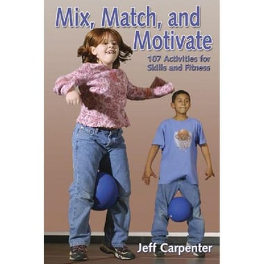 Mix, Match & Motivate - 107 Activities for Skills and Fitness