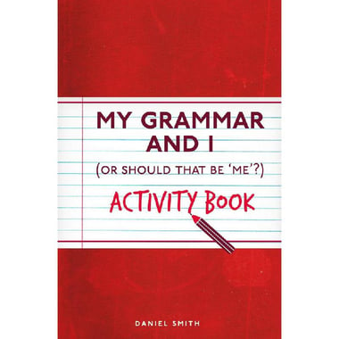 My Grammar and I (Or Should That Be 'Me') Activity Book