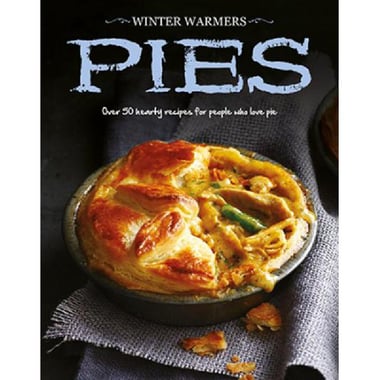 Pies (Winter Warmers) - Over 50 Hearty Recipes for People Who Love Pie