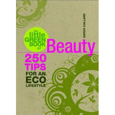 The Little Green Book of Beauty - 250 Tips for an Eco Lifestyle