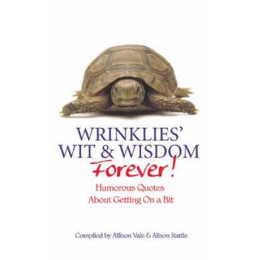 Wrinklies' Wit & Wisdom Forever! - Humorous Quotes About Getting on a Bit