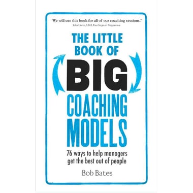 The Little Book of Big Coaching Models - 76 Ways to Help Managers Get The Best Out of People
