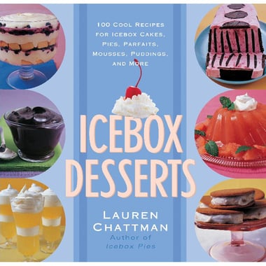 Icebox Desserts - 100 Cool Recipes For Icebox Cakes, Pies, Parfaits, Mousses, Puddings, and More