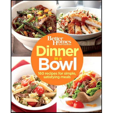 Dinner in a Bowl - 160 Recipes for Simple, Satisfying Meals (Better Homes and Gardens)