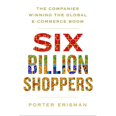Six Billion Shoppers - The Companies Winning The Global e-Commerce Boom