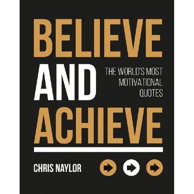 Believe and Achieve - The World's Most Motivational Quotes