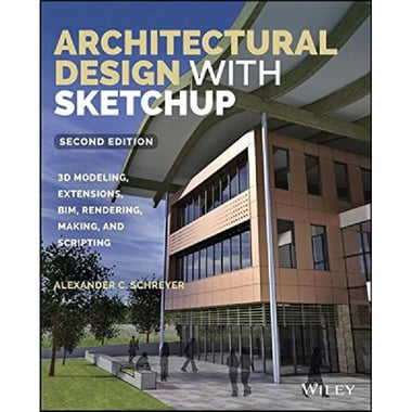 Architectural Design with SketchUp, 2nd Edition - 3D Modeling, Extensions, BIM, Rendering, Making, and Scripting