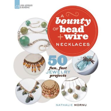 A Bounty of Bead + Wire Necklaces - 50 Fun, Fast Jewelry Projects