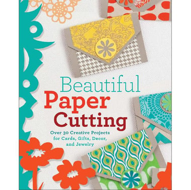 Beautiful Paper Cutting - 30 Creative Projects for Cards, Gifts, Decor, and Jewelry