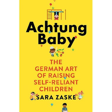 Achtung Baby - The German Art of Raising Self Reliant Children