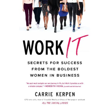 Work It - Secrets for Success from The Boldest Women in Business