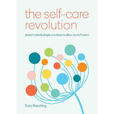 The Self-Care Revolution - Smart Habits & Simple Practices to Allow You to Flourish