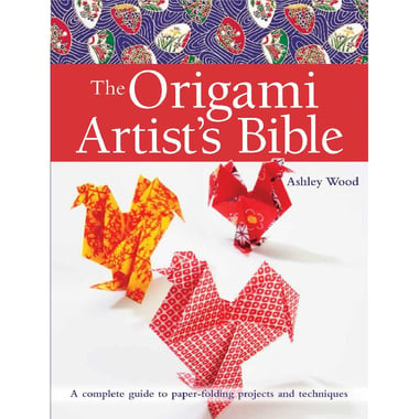 The Origami Artist's Bible - A Complete Guide to Paper-Folding Projects and Techniques
